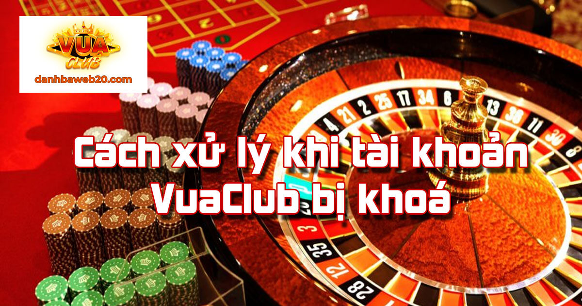 Cách xử lý khi tài khoản VuaClub bị khoá