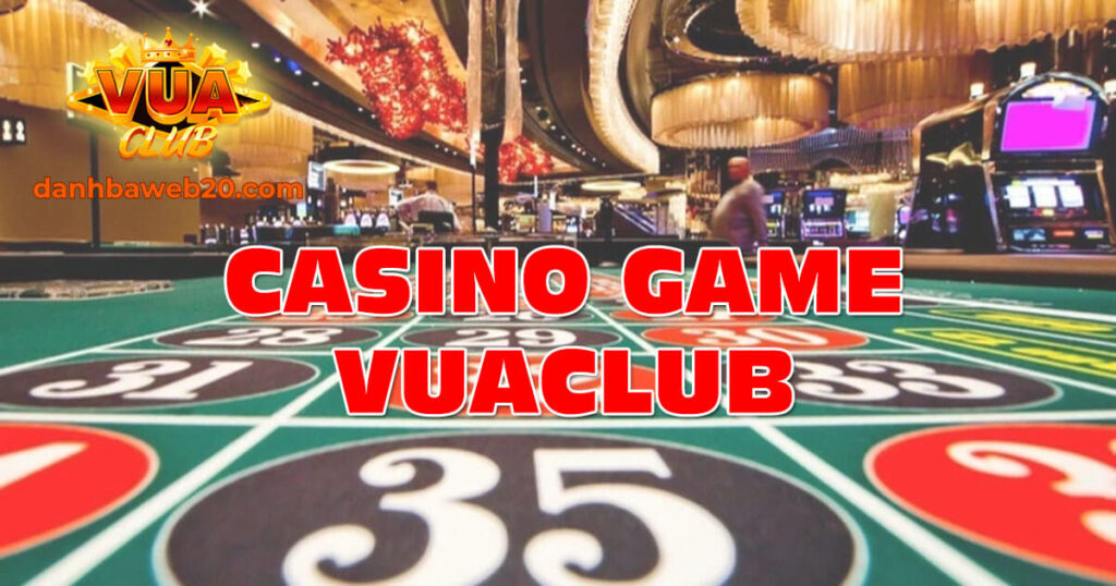 Casino Game Vuaclub - Sảnh game xanh chín thưởng cực cao