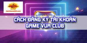 Hướng dẫn đăng ký VuaClub nhanh chóng